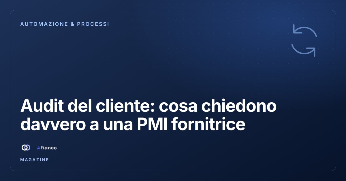 Audit del cliente: cosa chiedono davvero a una PMI fornitrice