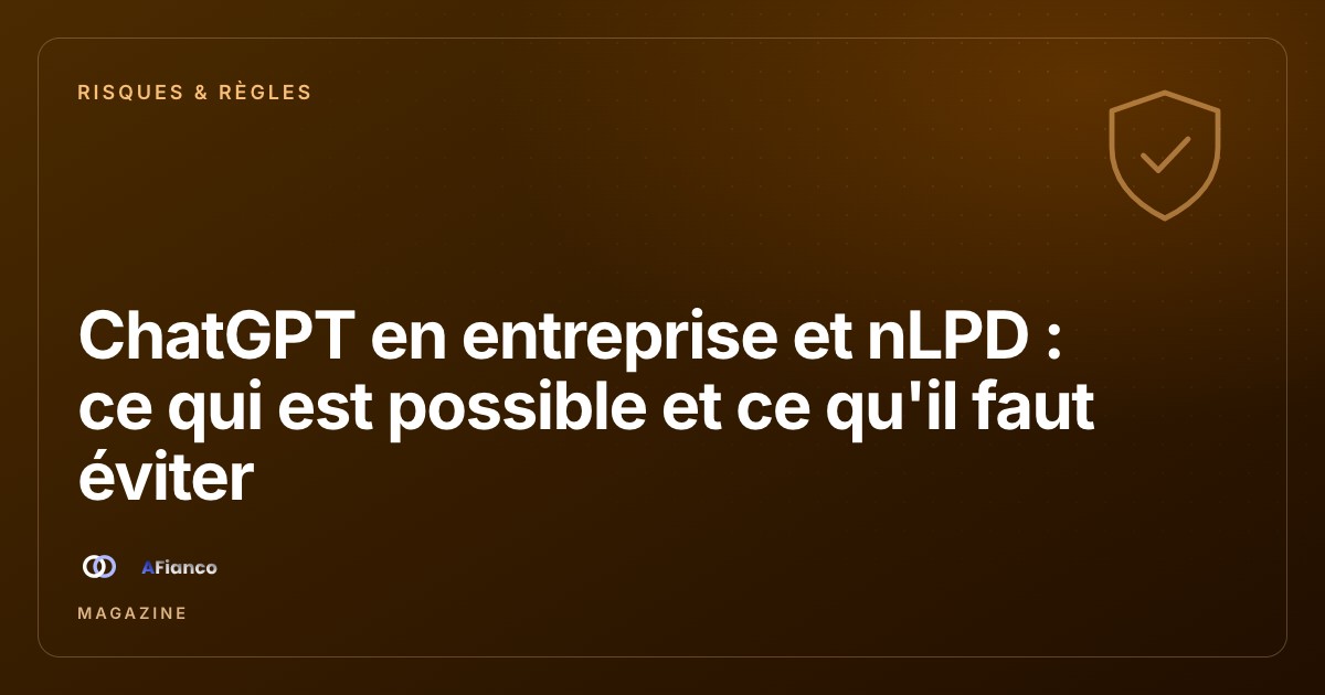 ChatGPT en entreprise et nLPD : ce que tu peux faire et ce qu'il faut éviter